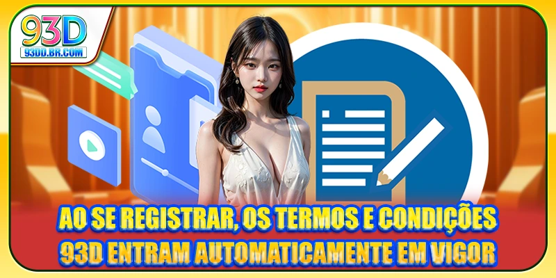 Ao se registrar, os Termos e Condições 93D entram automaticamente em vigor