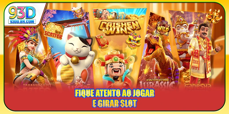 Fique atento ao jogar e girar slot