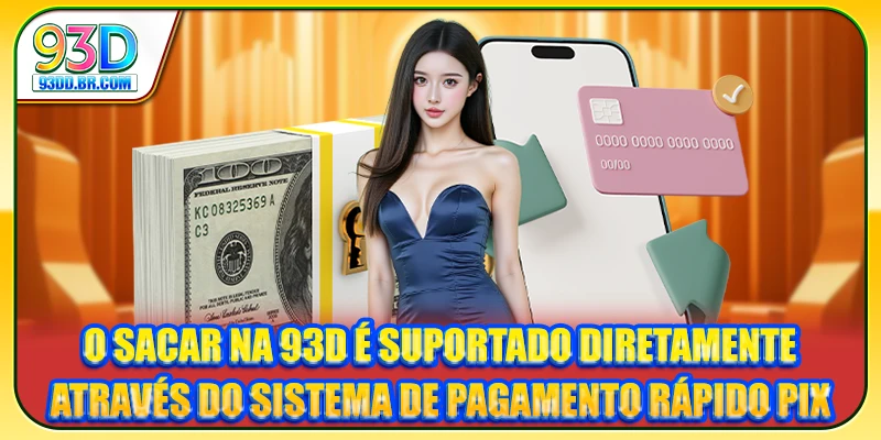 O Sacar na 93D é suportado diretamente através do sistema de pagamento rápido PIX