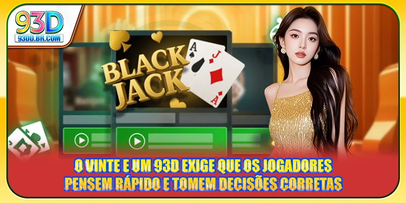 O 93D blackjack exige que os jogadores pensem rápido e tomem decisões corretas