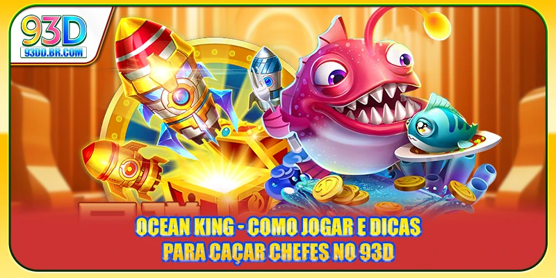 Ocean King - Como Jogar E Dicas Para Caçar Chefes No 93D