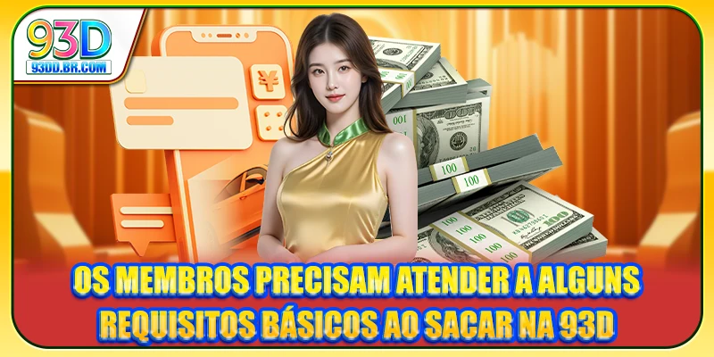 Os membros precisam atender a alguns requisitos básicos ao sacar na 93D