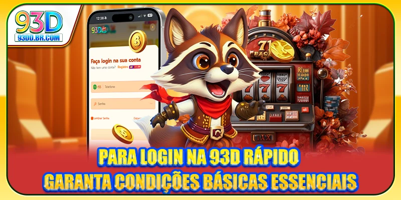 Para login na 93D rápido, garanta condições básicas essenciais