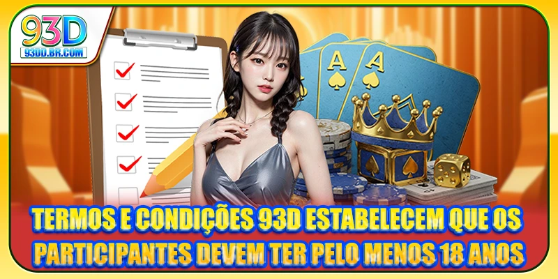 Termos e Condições 93D estabelecem que os participantes devem ter pelo menos 18 anos
